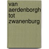 Van Aerdenborgh tot Zwanenburg door Onbekend