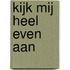 Kijk mij heel even aan