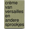Crème van Versailles en andere sprookjes door Bernard Ferwerda