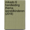 Mikado 6 Handleiding Thema Wereldkinderen (2018) by Unknown