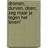 Dromen, durven, doen; Zeg maar ja tegen het leven! by Jolanda Toet