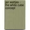 Jan Wattjes - The White Cube Concept by Mirjam Beerman