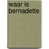Waar is Bernadette