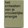 Het ontwaken van je vrouwelijke energie by Miranda Gray