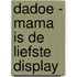 Dadoe - mama is de liefste display