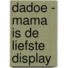 Dadoe - mama is de liefste display door Jim Bakkum