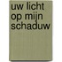 Uw licht op mijn schaduw