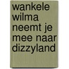 Wankele Wilma neemt je mee naar Dizzyland by Tania Stadsbader