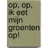 op, op, ik eet mijn groenten op!