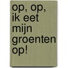 op, op, ik eet mijn groenten op! door Gert Verhulst