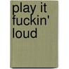 Play it fuckin' loud by Griet op de Beeck