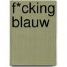 F*cking blauw by Gerard Mak