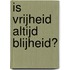 Is vrijheid altijd blijheid?