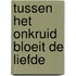 Tussen het onkruid bloeit de liefde