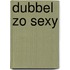 Dubbel zo sexy