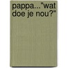 Pappa..."Wat doe je nou?" by R.A. de Jong