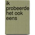 Ik probeerde het ook eens