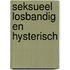 Seksueel losbandig en hysterisch