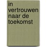 In vertrouwen naar de toekomst door Henk Groeneveld