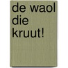 De Waol die kruut! by René van Hoften