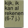 Kijk, ik kan al rekenen (6-7 j.) by Unknown