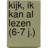 Kijk, ik kan al lezen (6-7 j.) door Onbekend