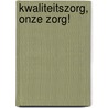 Kwaliteitszorg, onze zorg! by Gabriëlle Verbeek