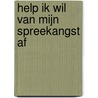 Help ik wil van mijn spreekangst af door Roeland Schweitzer
