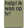 Help! Ik was op TV! door Inge Bergh