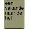 Een vakantie naar de hel by Anna Lascaris