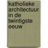 Katholieke architectuur in de twintigste eeuw door Michel Remery