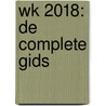 WK 2018: De complete gids by Unknown