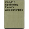 Mikado 6 Handleiding Thema's Wereldorientatie by Unknown