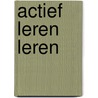 Actief leren leren by Annemieke Groeneveld