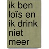 Ik ben Loïs en ik drink niet meer door LoïS. Bisschop