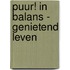 PUUR! in Balans - Genietend leven