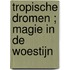 Tropische dromen ; Magie in de woestijn