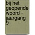 Bij het geopende Woord - jaargang 9