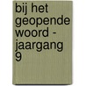 Bij het geopende Woord - jaargang 9 door Onbekend