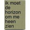Ik moet de horizon om me heen zien by Gerard Ouweneel