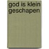 God is klein geschapen