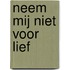 Neem mij niet voor lief