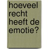 Hoeveel recht heeft de emotie? by Henri Beunders