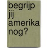 Begrijp jij Amerika nog? door Frans Verhagen