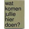 Wat komen jullie hier doen? by Unknown