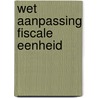 Wet aanpassing fiscale eenheid door M.J.A.M. van Gijlswijk