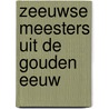 Zeeuwse meesters uit de Gouden Eeuw by Katie Heyning