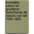 Kerkelijke zaken en goederen betreffende de classis van Tiel 1564-1850