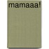 Mamaaa!