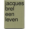 Jacques Brel een leven by Olivier Todd
